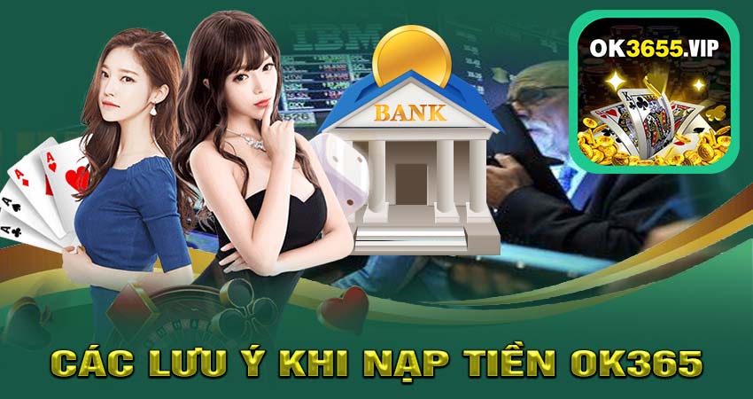 Các Lưu Ý Khi Nạp Tiền OK365