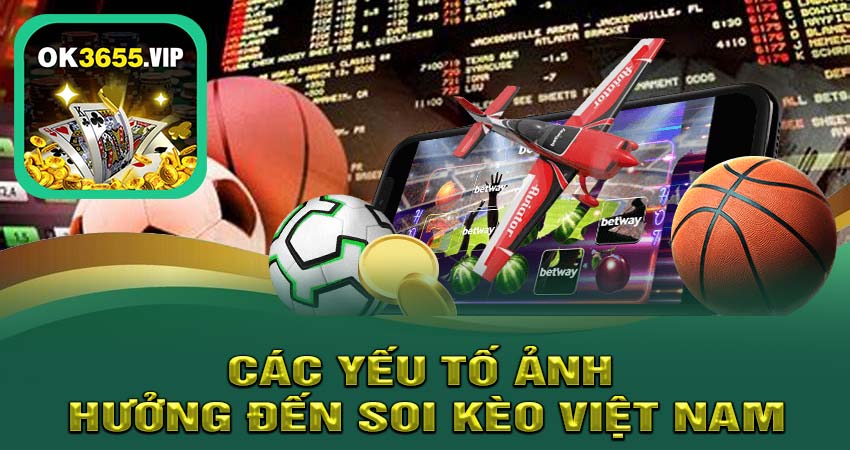 Các Yếu Tố Ảnh Hưởng đến Soi Kèo Việt Nam