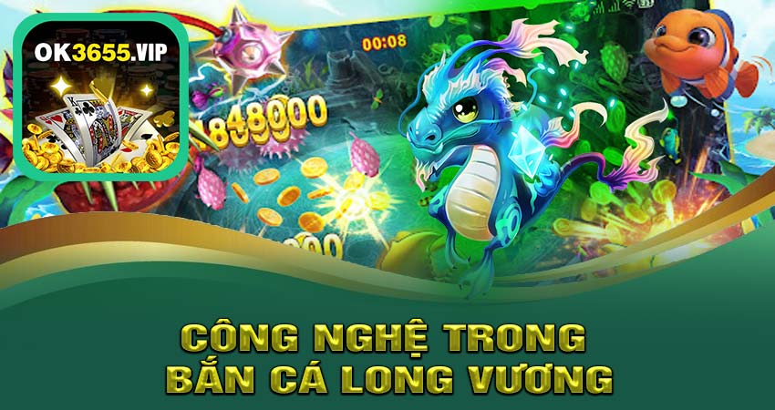 Công Nghệ Trong Bắn Cá Long Vương