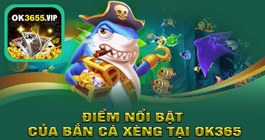 Các Ưu Điểm Nổi Bật của Bắn Cá Xèng Tại OK365