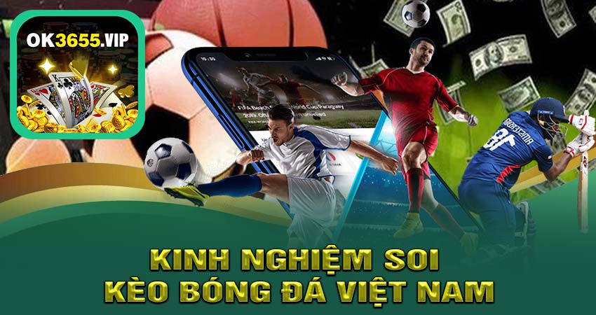 Kinh Nghiệm Soi Kèo Bóng Đá Việt Nam Hiệu Quả