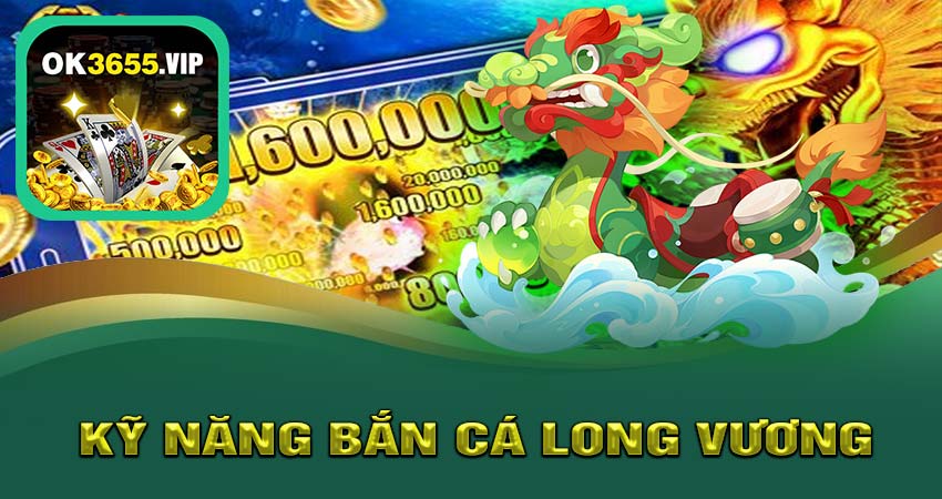 Kỹ Năng Bắn Cá Long Vương