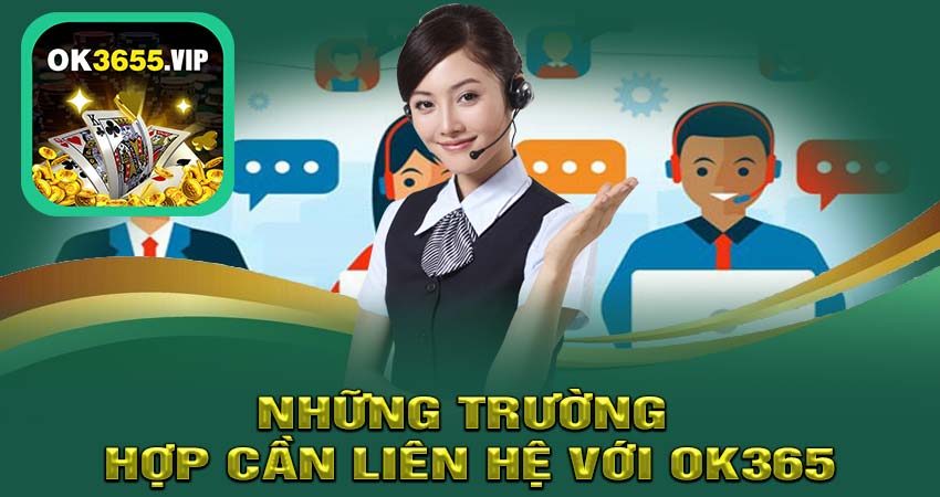 Những Trường Hợp Cần Liên Hệ Với OK365