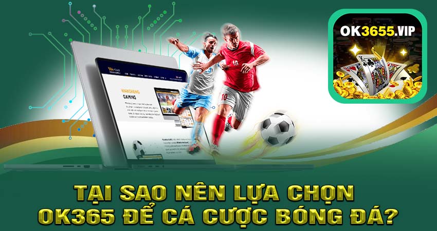 Tại sao nên lựa chọn OK365 để cá cược bóng đá?