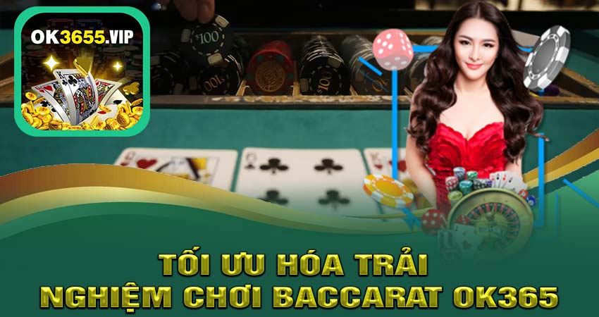 Tối Ưu Hóa Trải Nghiệm Chơi Baccarat OK365