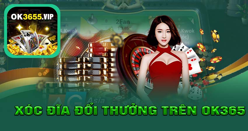 Trò Chơi Xóc Đĩa Đổi Thưởng Trên OK365