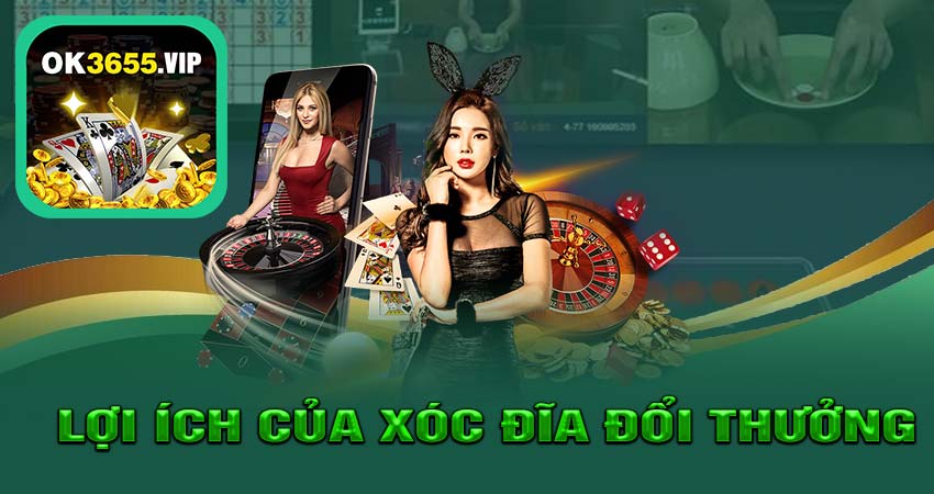 Lợi Ích Khi Tham Gia Xóc Đĩa Đổi Thưởng Trên OK365