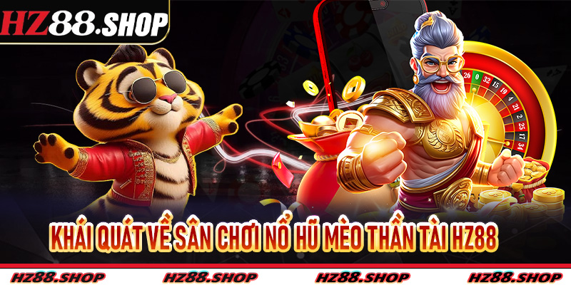 Khái quát về sân chơi nổ hũ mèo thần tài Hz88