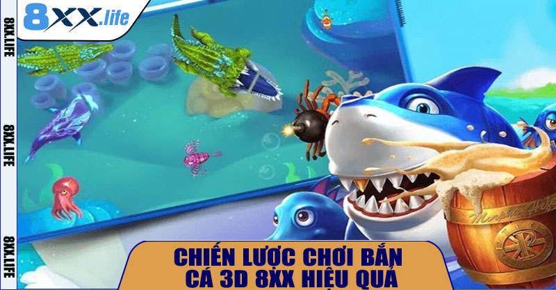 Chiến lược chơi Bắn Cá 3D 8XX hiệu quả