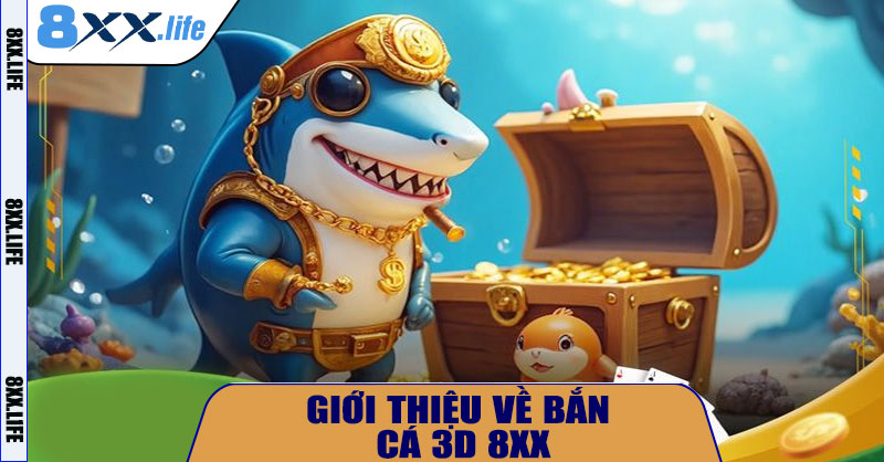 Giới thiệu về Bắn Cá 3D 8XX