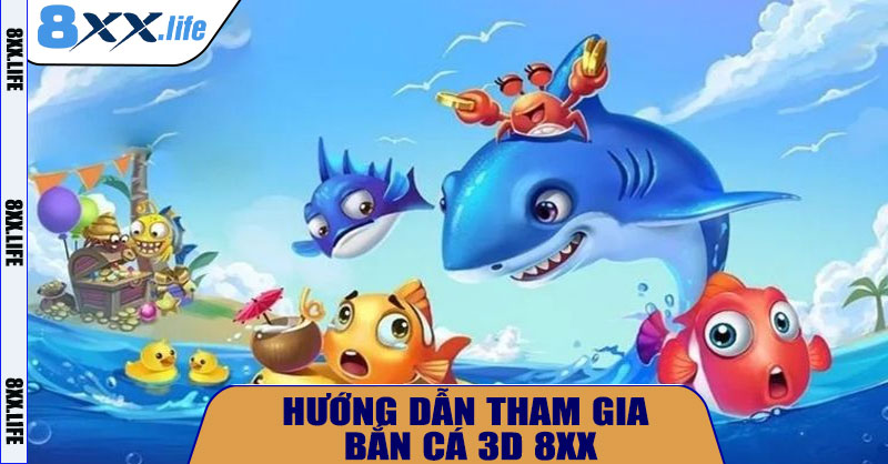 Hướng dẫn tham gia Bắn Cá 3D 8XX