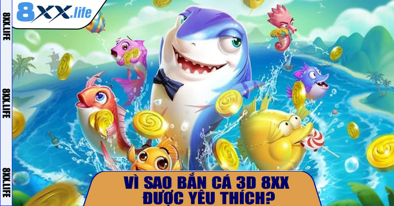 Vì sao Bắn Cá 3D 8XX được yêu thích?