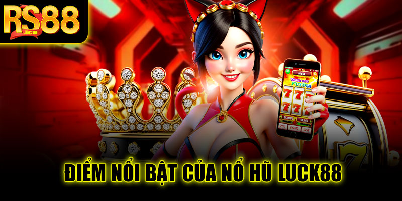 Điểm nổi bật của nổ hũ Luck88 tại RS88