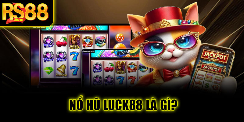Nổ hũ Luck88 là gì?