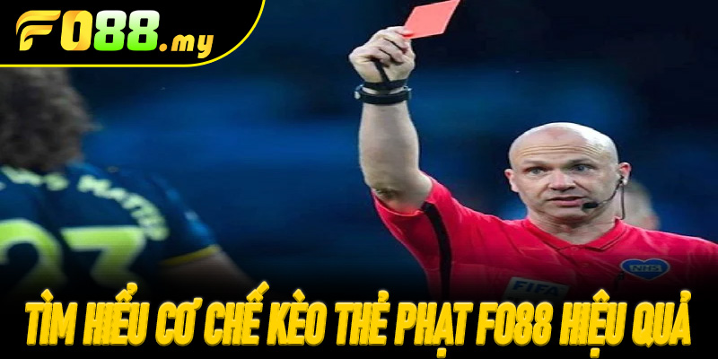 Tìm hiểu cơ chế Kèo Thẻ Phạt Fo88 hiệu quả hấp dẫn