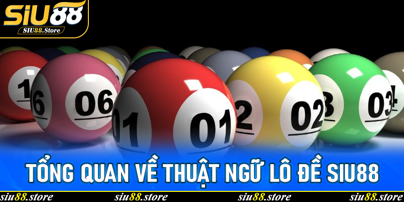 Tổng quan về Thuật Ngữ Lô Đề Siu88