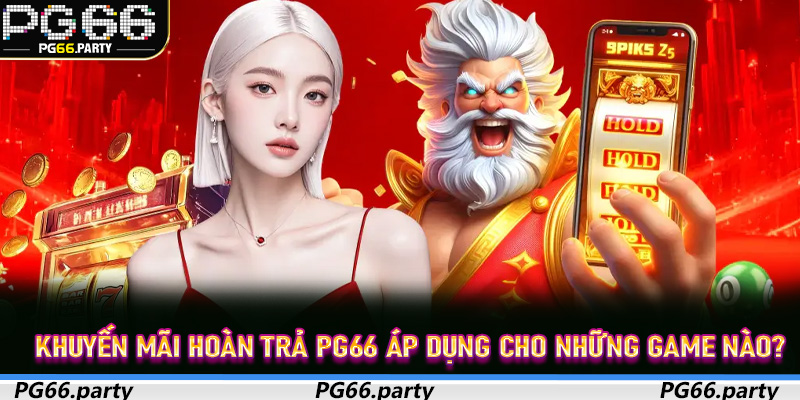 Khuyến Mãi Hoàn Trả PG66 áp dụng cho những game nào?