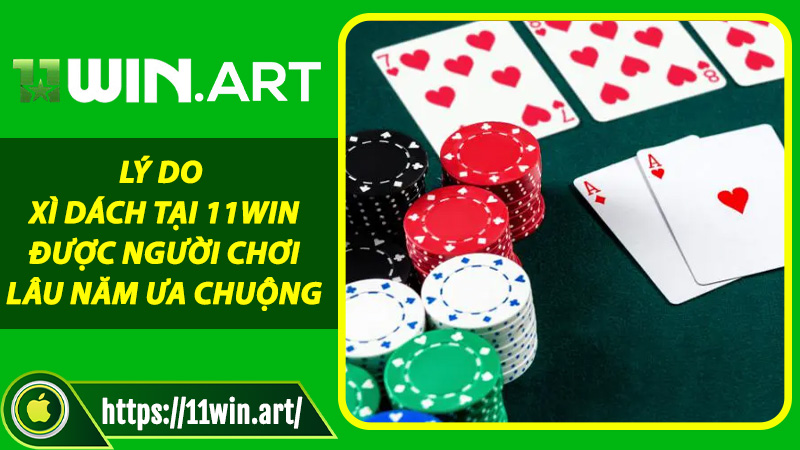 Lý do Xì Dách tại 11win được người chơi lâu năm ưa chuộng