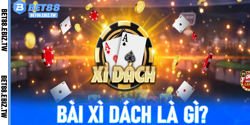 Bài Xì Dách Là Gì? Hướng Dẫn Chiến Thuật Chơi Hiệu Quả Cùng Bet88