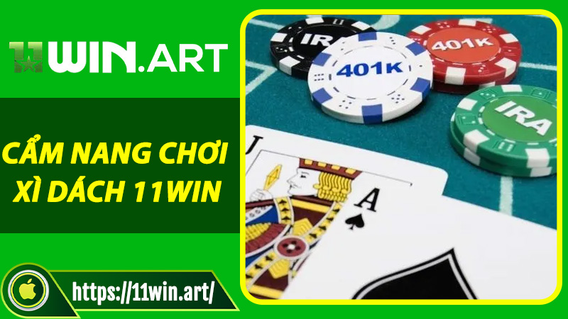 Cẩm Nang Chơi Xì Dách 11win – 5 Phút Bao Trọn Ván Bài